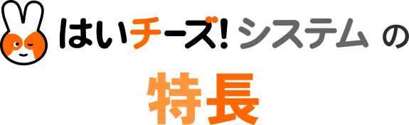 はいチーズ！システムの特徴
